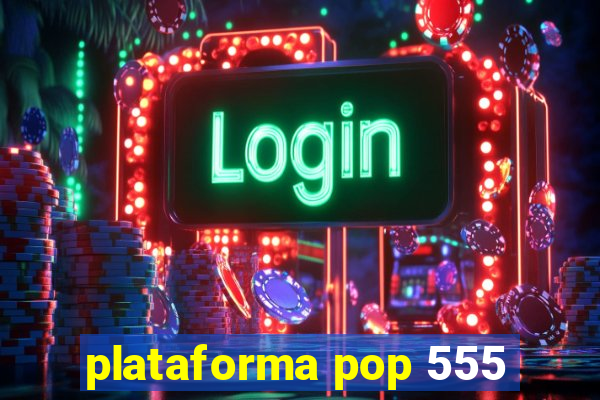 plataforma pop 555